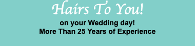 Hairs To You! on your Wedding day! More Than 25 Years of Experience