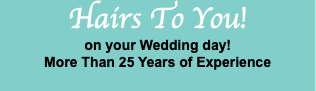 Hairs To You! on your Wedding day! More Than 25 Years of Experience